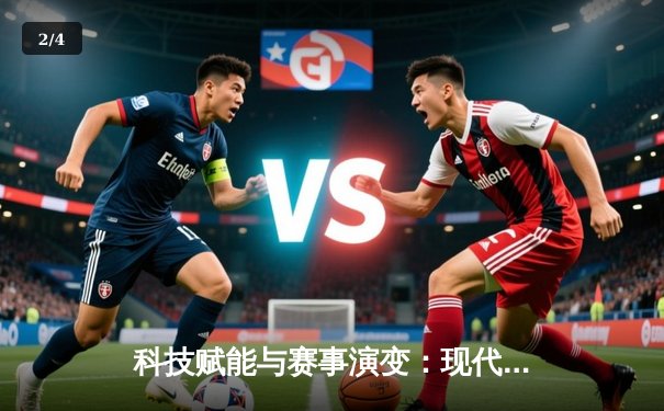 科技赋能与赛事演变：现代体育资讯的深度变革与未来展望 - 2