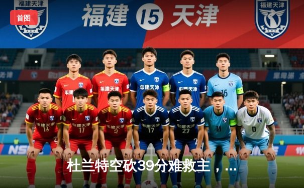 杜兰特空砍39分难救主，太阳末节崩盘惜败掘金