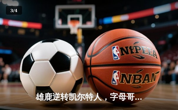 雄鹿逆转凯尔特人，字母哥狂砍40+15率队锁定季后赛席位 - 3