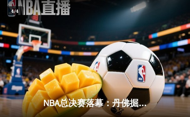 NBA总决赛落幕：丹佛掘金力克热火首夺总冠军，约基奇荣膺FMVP - 4